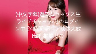 (中文字幕)過激なセックス生ライブチャット りのログイン中 24時間 超レア映像大放出！ 桐嶋りの