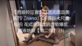 【男娘控狂喜】二次元混血美妖TS「nano」OF露脸大尺度私拍 花式道具虐阴虐菊爆浆精液地狱【第二弹】 (3)