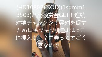 (HD1080P)(SOD)(1sdmm13503)ど高额赏金GET！连続射精チャレンジ！発射を促すためにキツキツ桃色おま○こに挿入も！？青春ってすごく密なので…