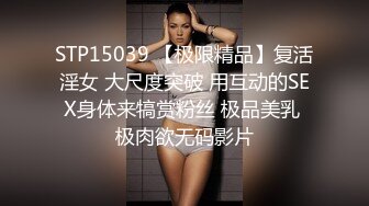 STP15039 【极限精品】复活淫女 大尺度突破 用互动的SEX身体来犒赏粉丝 极品美乳 极肉欲无码影片